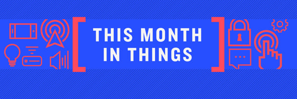 This Month In Things: May&nbsp;2017